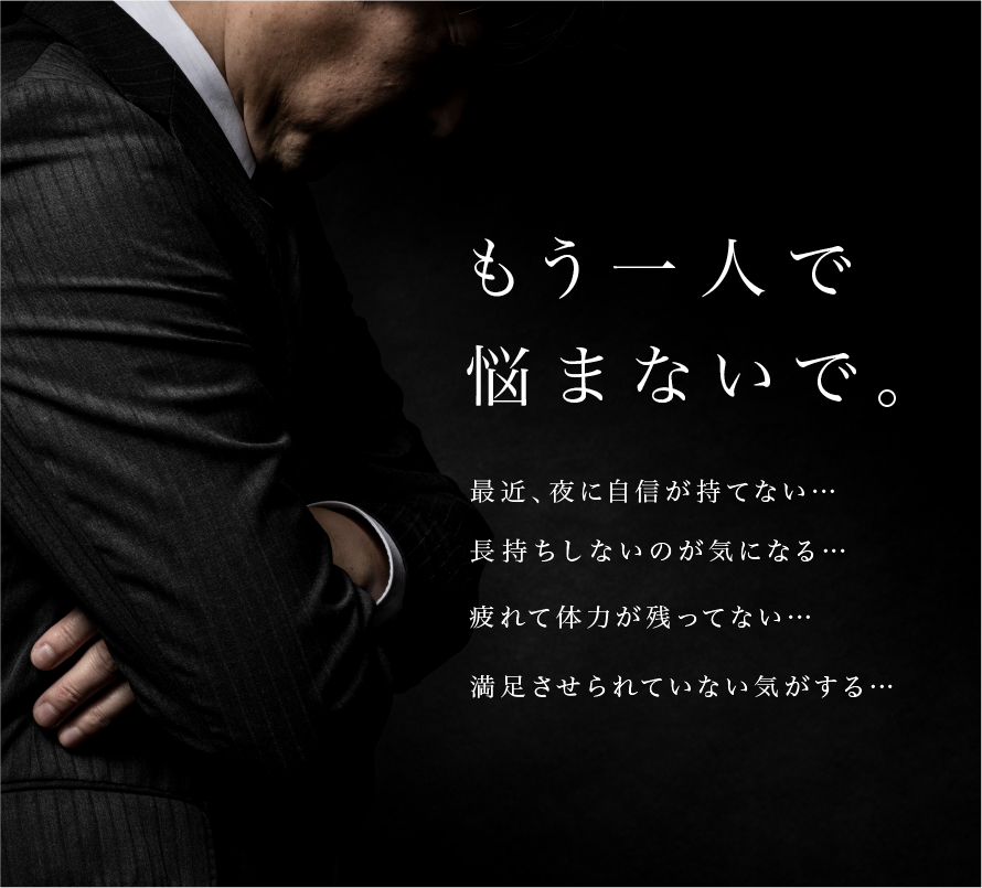 『もう一人で悩まないで。』『最近、夜に自信が持てない…』『長持ちしないのが気になる…』『疲れて体力が残ってない…』『満足させられていない気がする…』とお悩みのあなたへ